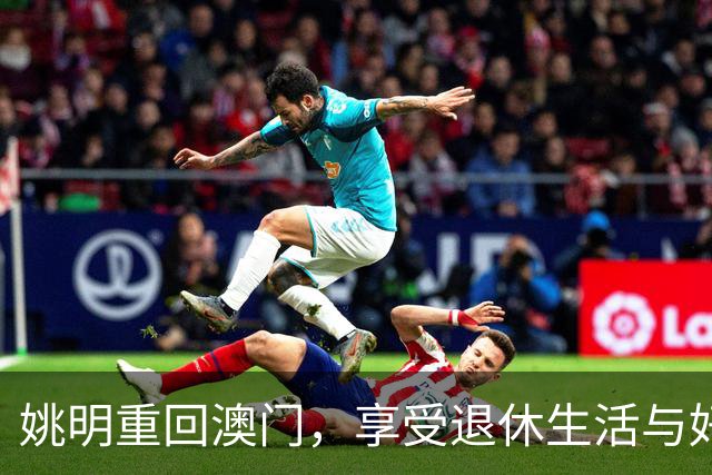 姚明重回澳门，享受退休生活与好友团聚